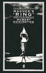 Wagner’s 'Ring’ and Its Symbols : The Music and the Myth Robert D