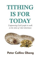 Tithing Is for Today: Empowering God’s People to Walk in the Riches of Their Inh