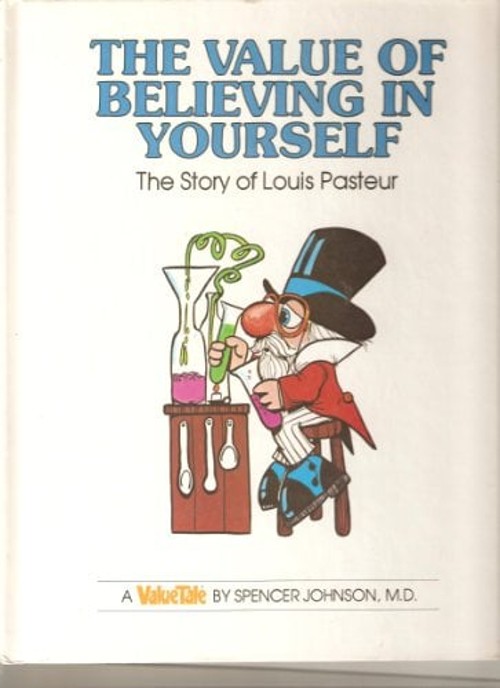 The Value of Believing in Yourself : The Story of Louis Pasteur S
