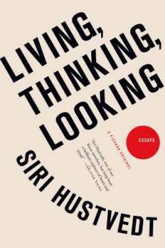Living, Thinking, Looking: Essays – Paperback By Hustvedt, Siri – GOOD