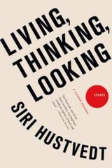 Living, Thinking, Looking: Essays – Paperback By Hustvedt, Siri – GOOD