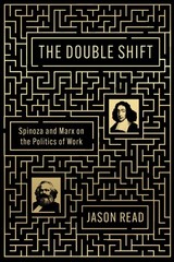 The Double Shift: Spinoza and Marx on the Politics of Work, Read, Jason, Very Go