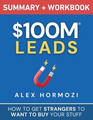 $100M Leads Summary & Workbook: How to Get Strangers To Want To Buy Your