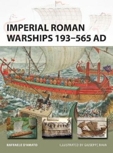 Raffaele D’Amato Imperial Roman Warships 193–565 AD (Paperback) New Vanguard