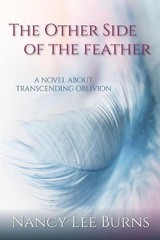 The Other Side of the Feather: A Novel Transcending Oblivion by Nancy Lee Burns