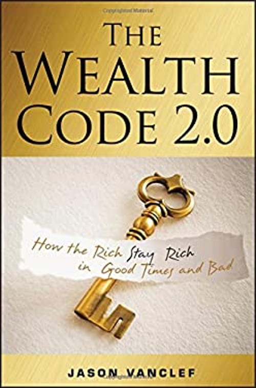 The Wealth Code 2. 0 : How the Rich Stay Rich in Good Times and B