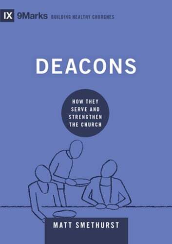 Deacons: How They Serve and Strengthen the Church by Matt Smethurst: Used