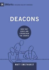Deacons: How They Serve and Strengthen the Church by Matt Smethurst: Used