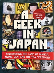 A Geek in Japan By Hector Garcia 2010 Discovering The Land Of Manga, Anime, Zen,