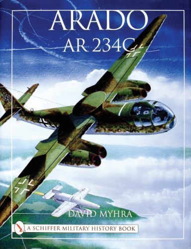 Arado Ar 234C: An Illustrated History (Schiffer Military History), Myhra, David,