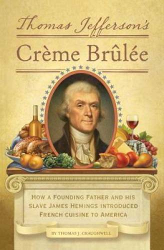 Thomas Jefferson’s Creme Brulee: How a Founding Father and His Slave Jame – GOOD