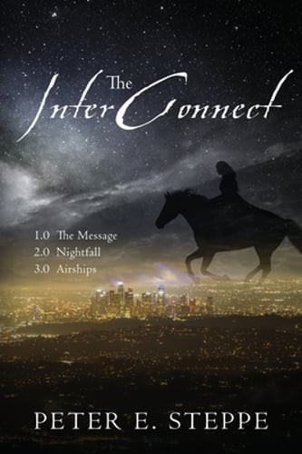 The InterConnect: 1.0 The Message 2.0 Nightfall 3.0 Airships by Peter E Steppe