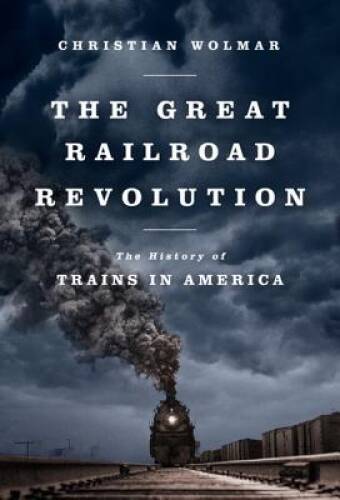 The Great Railroad Revolution: The History of Trains in America – GOOD