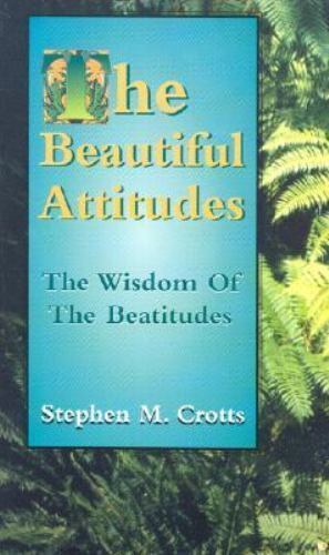 The Beautiful Attitudes by Stephen M. Crotts