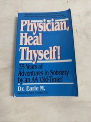 Physician Heal Thyself : Thirty-Five Years of Adventure in Sobriety by an AA…