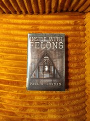 Inside With Felons By Paul R Jordan