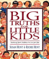 Big Truths for Little Kids: Teaching Your Children to Live for God – GOOD