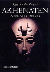 Akhenaten: Egypt’s False Prophet