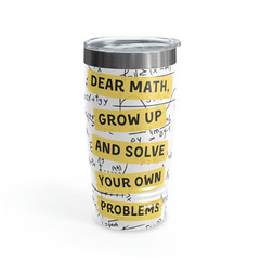 Dear Math, Grow Up And Solve Your Own Problems… Dad Joke Tumbler