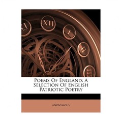 Poems Of England: A Selection Of English Patriotic Poetry