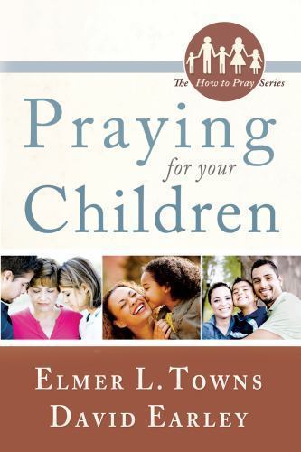 Praying for Your Children by Towns, Elmer L.; Earley, David