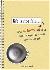 Life Is Not Fair… : And Everything Else They Forget to Teach in School by…