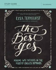 The Best Yes Study Guide: Making Wise Decisions in the Midst of Endless – GOOD