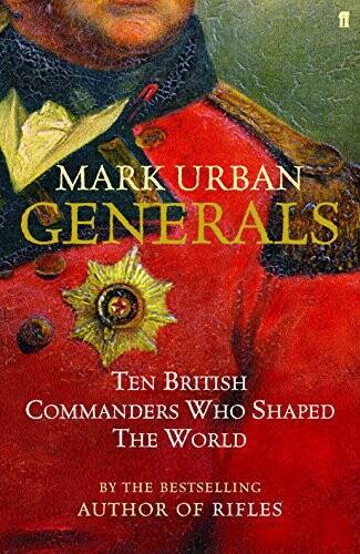 Generals: Ten British Commanders Who Shaped the World – Hardcover – GOOD