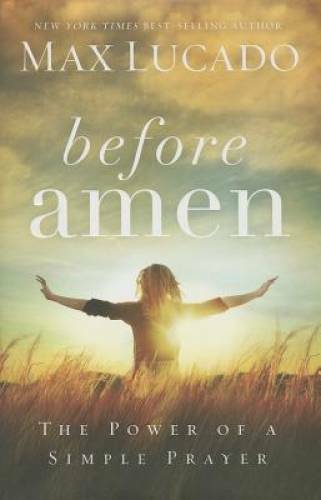 Before Amen: The Power of a Simple Prayer – Hardcover By Lucado, Max – GOOD