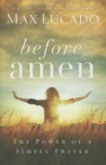 Before Amen: The Power of a Simple Prayer – Hardcover By Lucado, Max – GOOD