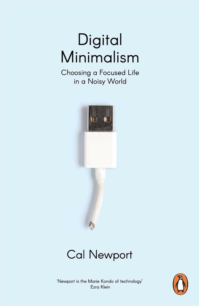 Digital Minimalism: Choosing a Focused Life in a Noisy World by Cal Newport: New