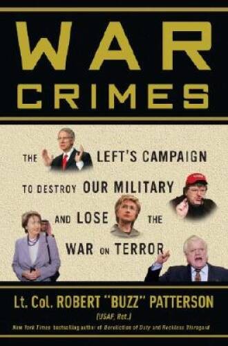 War Crimes: The Lefts Campaign to Destroy Our Military and Lose the War – GOOD
