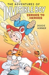 The Adventures of Invisible Boy: Zeroes to Heroes: A Graphic Novel by Horner, D