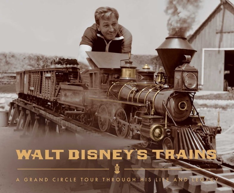 Walt Disney’s Trains : A Grand Circle Tour Through His Life and Legacy