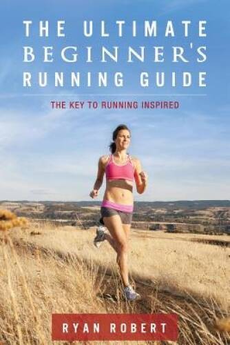 The Ultimate Beginners Running Guide: The Key To Running Inspired – GOOD