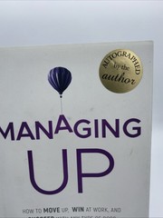 Managing Up How to Move up Win at Work, and Succeed with Any Type Boss Signed