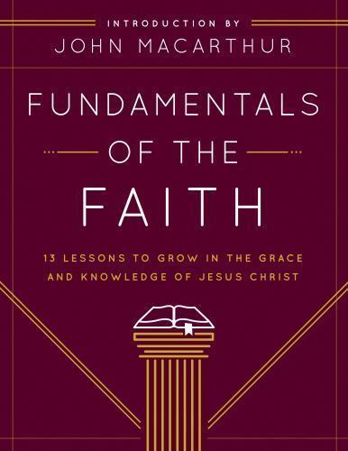 Fundamentals of the Faith: 13 Lessons to Grow in the Grace and Knowledge of Jes