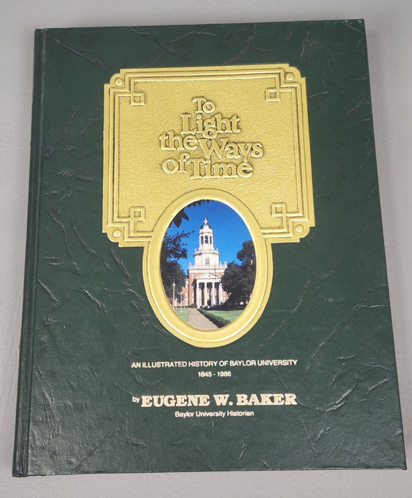 To Light the Ways of Time Eugene W. Baker Baylor University History 1845-1986 HC