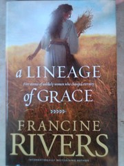 A Lineage of Grace (Five Stories of Unlikely Women Who Changed Eternity)