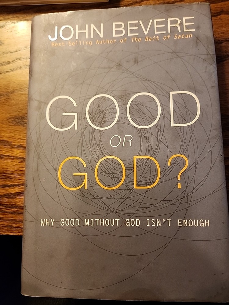 Good or God? : Why Good Without God Isn’t Enough by John Bevere (2015 Hardcover)