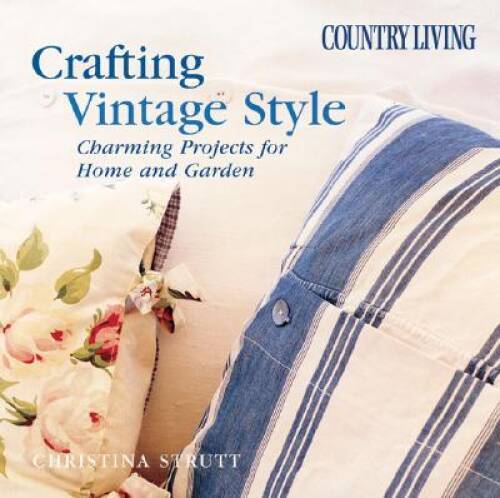 Country Living Crafting Vintage Style: Charming Projects for H – VERY GOOD