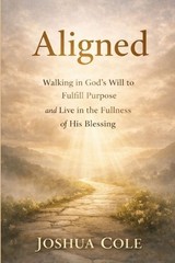 Aligned: Walking in God’s Will to Fulfill Purpose and Live in the Fullness of Hi