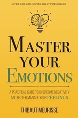 Master Your Emotions: A Practical Guide to Overcome Negativity and Better Ma…