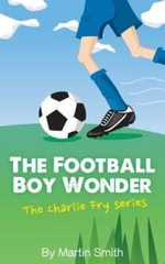 The Football Boy Wonder: (Football book for kids 7-13) (The Charlie Fry S – GOOD