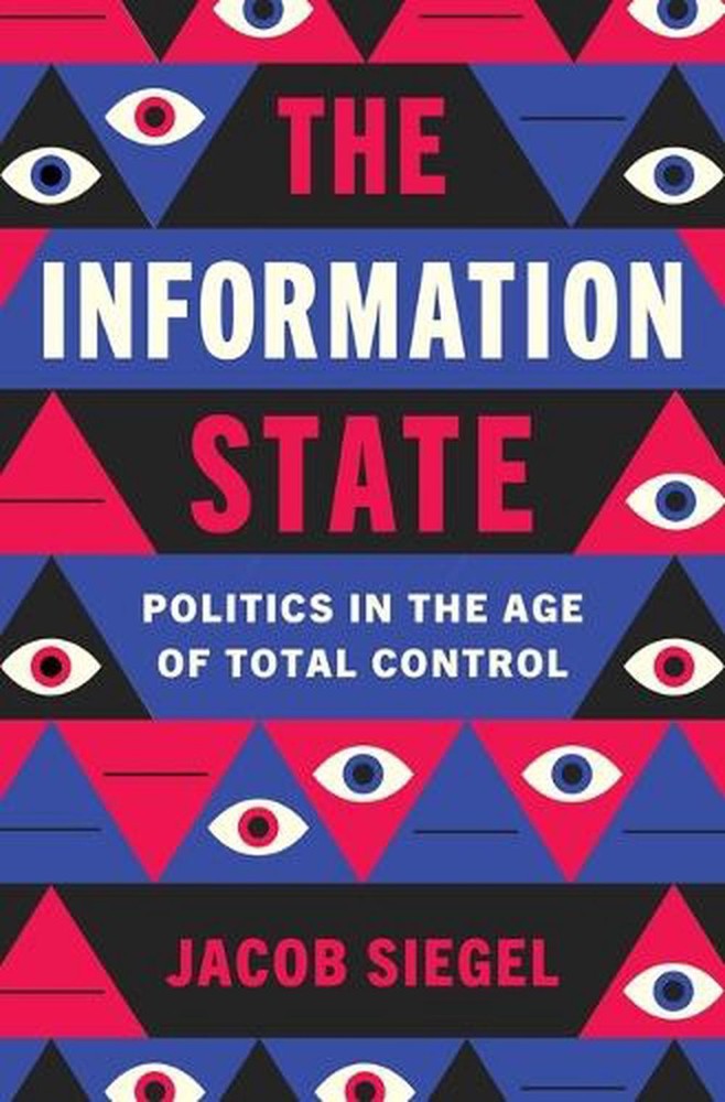 The Information State: Politics in the Age of Total Control by Jacob Siegel Hard
