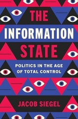 The Information State: Politics in the Age of Total Control by Jacob Siegel Hard
