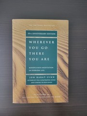 Wherever You Go There You Are Mindfulness Meditation in Everyday Life Jon Kabat
