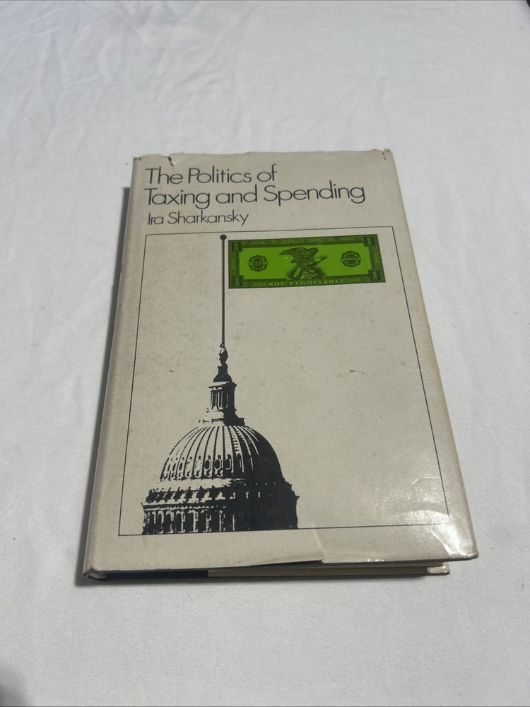 The Politics of Taxing and Spending by Ira Sharkansky