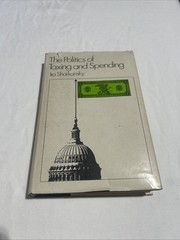 The Politics of Taxing and Spending by Ira Sharkansky