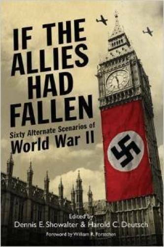 If the Allies Had Fallen: Sixty Alternate Scenarios of World War II – GOOD
